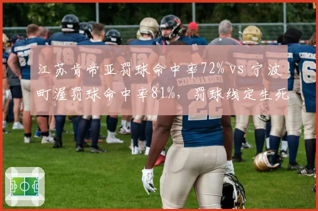 江苏肯帝亚罚球命中率72% vs 宁波町渥罚球命中率81%,罚球线定生死