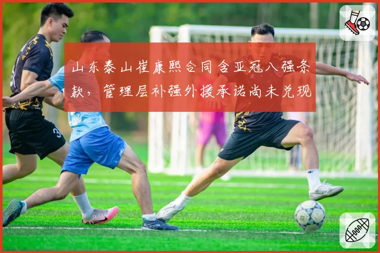 山东泰山崔康熙合同含亚冠八强条款,管理层补强外援承诺尚未兑现