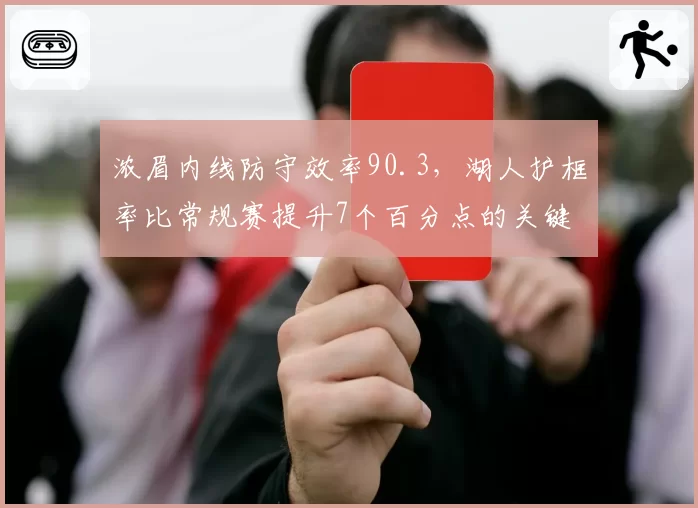 浓眉内线防守效率90.3,湖人护框率比常规赛提升7个百分点的关键