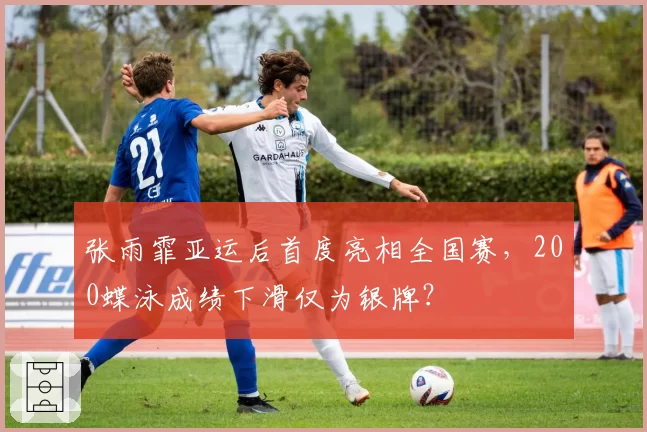 张雨霏亚运后首度亮相全国赛，200蝶泳成绩下滑仅为银牌？