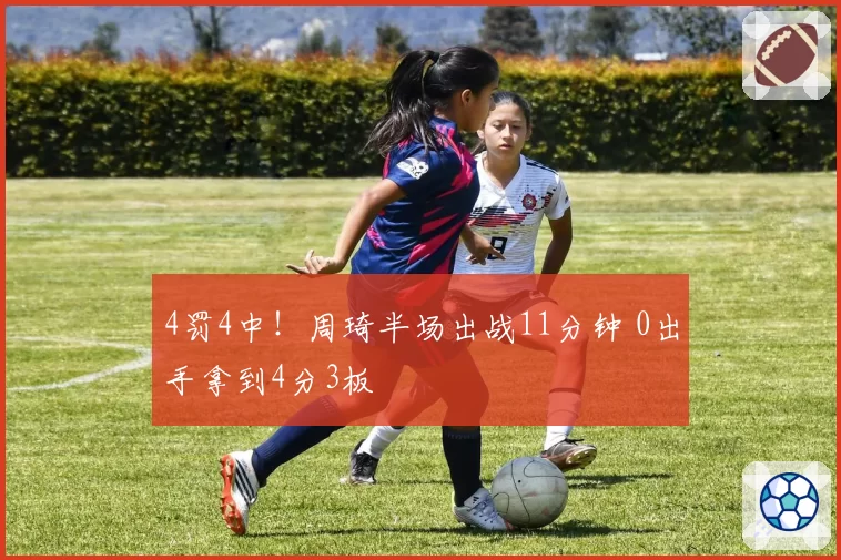 4罚4中！周琦半场出战11分钟 0出手拿到4分3板