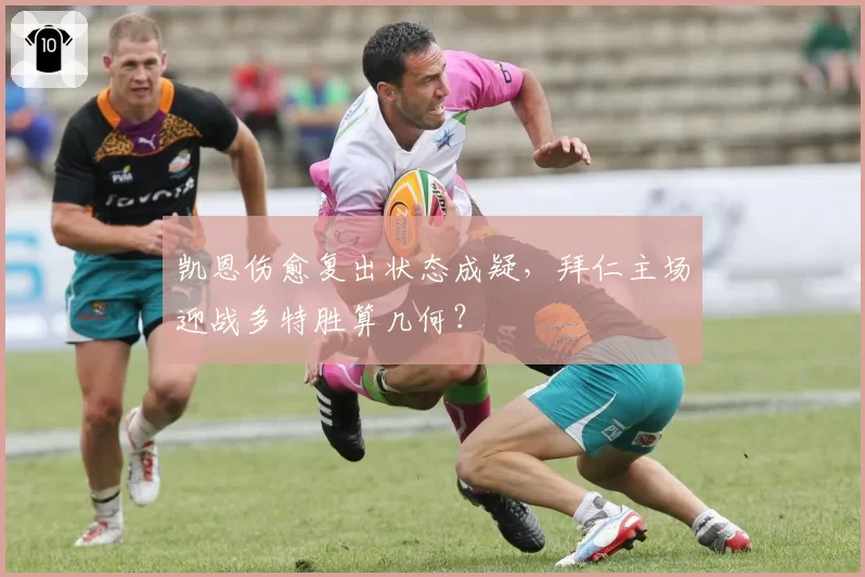 凯恩伤愈复出状态成疑，拜仁主场迎战多特胜算几何？